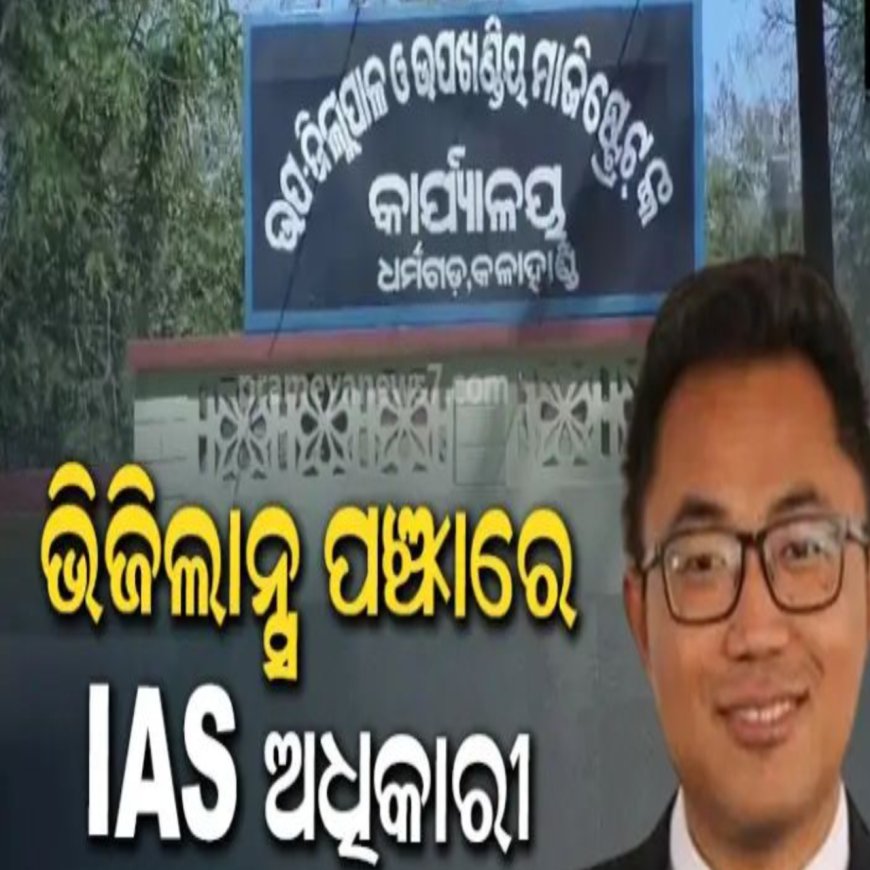 ଭିଜିଲାନ୍ସ ଜାଲରେ ଧର୍ମଗଡ଼ ଆଇଏଏସ ଅଧିକାରୀ,